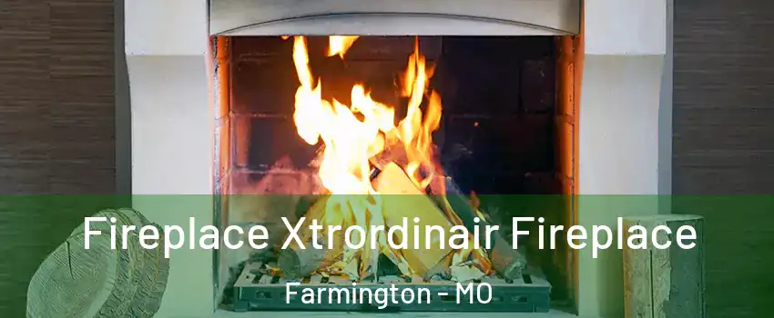  Fireplace Xtrordinair Fireplace Farmington - MO