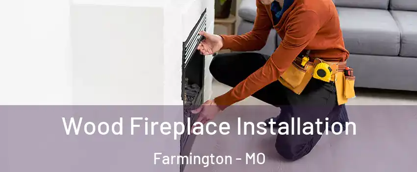  Wood Fireplace Installation Farmington - MO